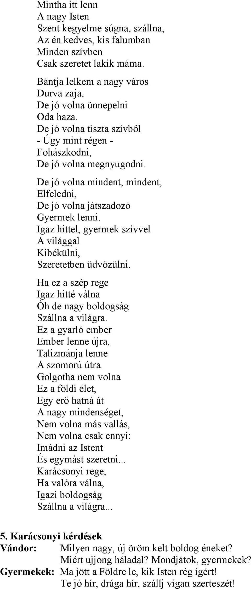 Igaz hittel, gyermek szívvel A világgal Kibékülni, Szeretetben üdvözülni. Ha ez a szép rege Igaz hitté válna Óh de nagy boldogság Szállna a világra.