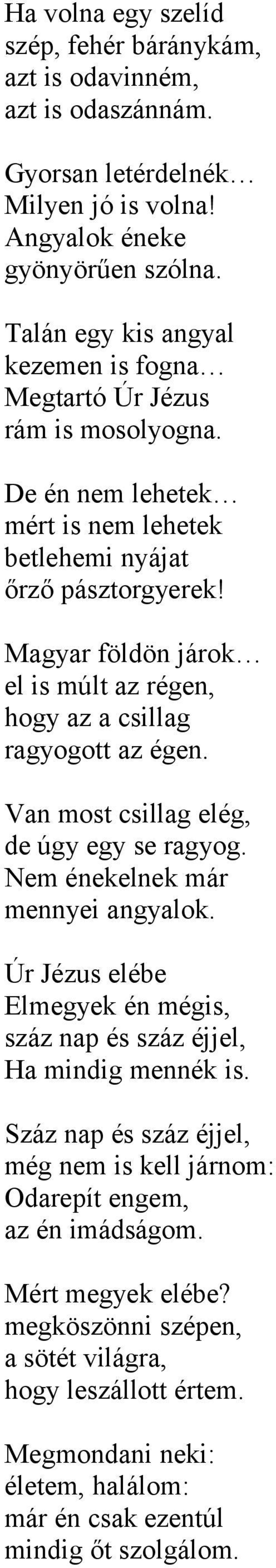 Magyar földön járok el is múlt az régen, hogy az a csillag ragyogott az égen. Van most csillag elég, de úgy egy se ragyog. Nem énekelnek már mennyei angyalok.