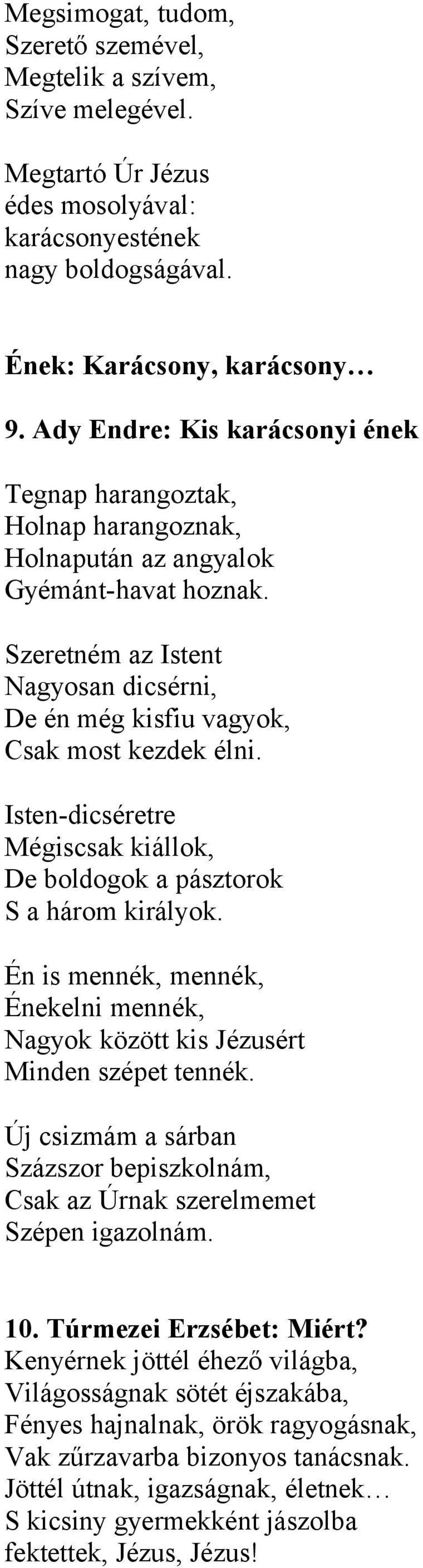 Szeretném az Istent Nagyosan dicsérni, De én még kisfiu vagyok, Csak most kezdek élni. Isten-dicséretre Mégiscsak kiállok, De boldogok a pásztorok S a három királyok.