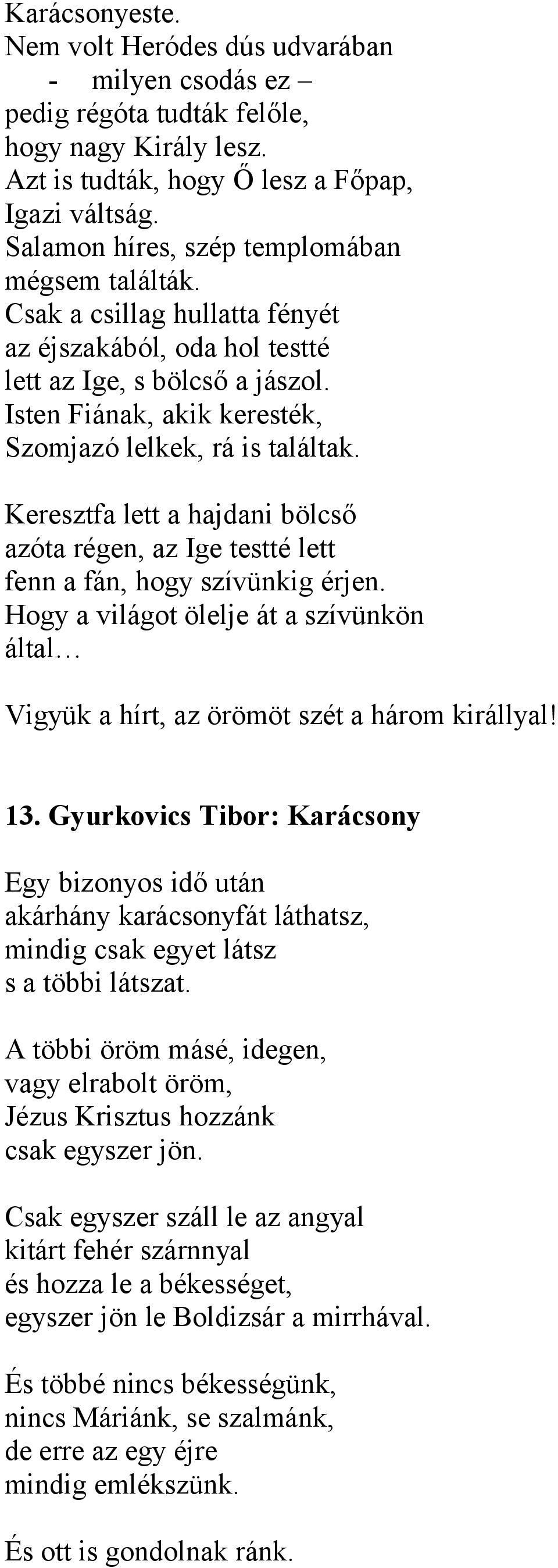 Isten Fiának, akik keresték, Szomjazó lelkek, rá is találtak. Keresztfa lett a hajdani bölcső azóta régen, az Ige testté lett fenn a fán, hogy szívünkig érjen.