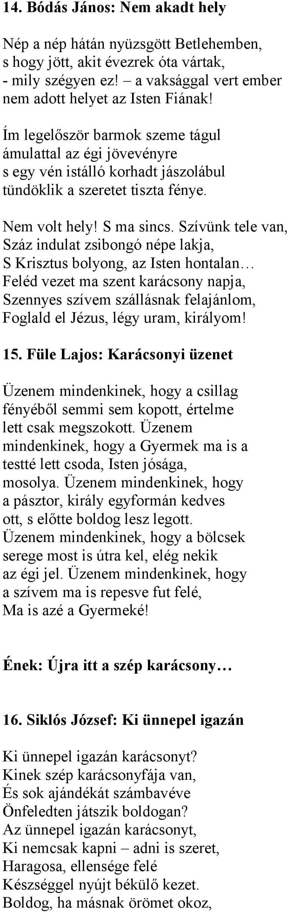 Szívünk tele van, Száz indulat zsibongó népe lakja, S Krisztus bolyong, az Isten hontalan Feléd vezet ma szent karácsony napja, Szennyes szívem szállásnak felajánlom, Foglald el Jézus, légy uram,