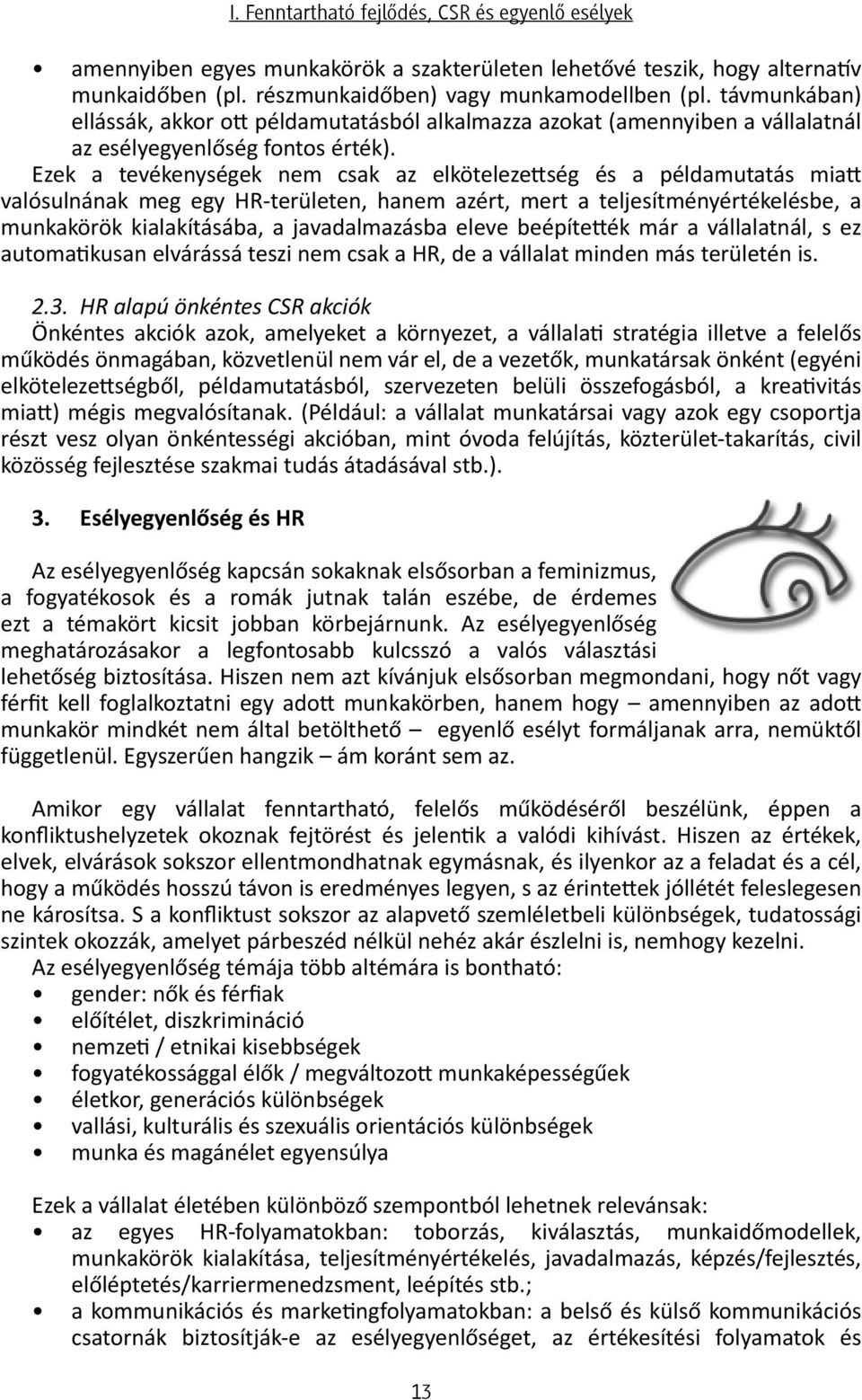 Ezek a tevékenységek nem csak az elkötelezettség és a példamutatás miatt valósulnának meg egy HR-területen, hanem azért, mert a teljesítményértékelésbe, a munkakörök kialakításába, a javadalmazásba