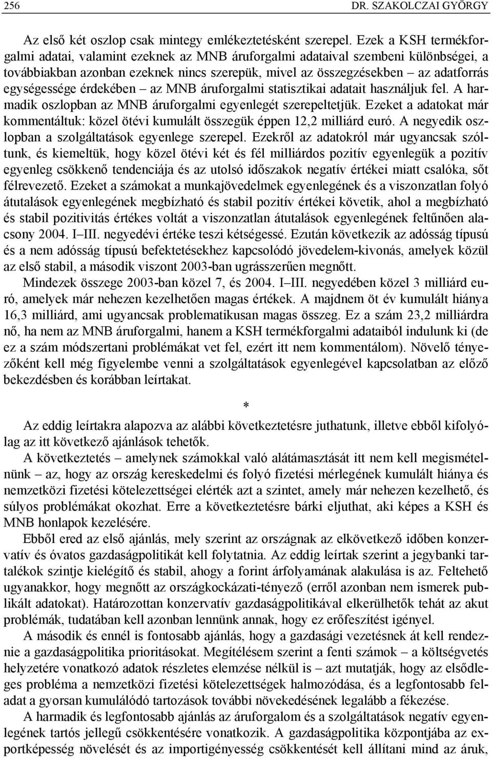 érdekében az MNB áruforgalmi statisztikai adatait használjuk fel. A harmadik oszlopban az MNB áruforgalmi egyenlegét szerepeltetjük.