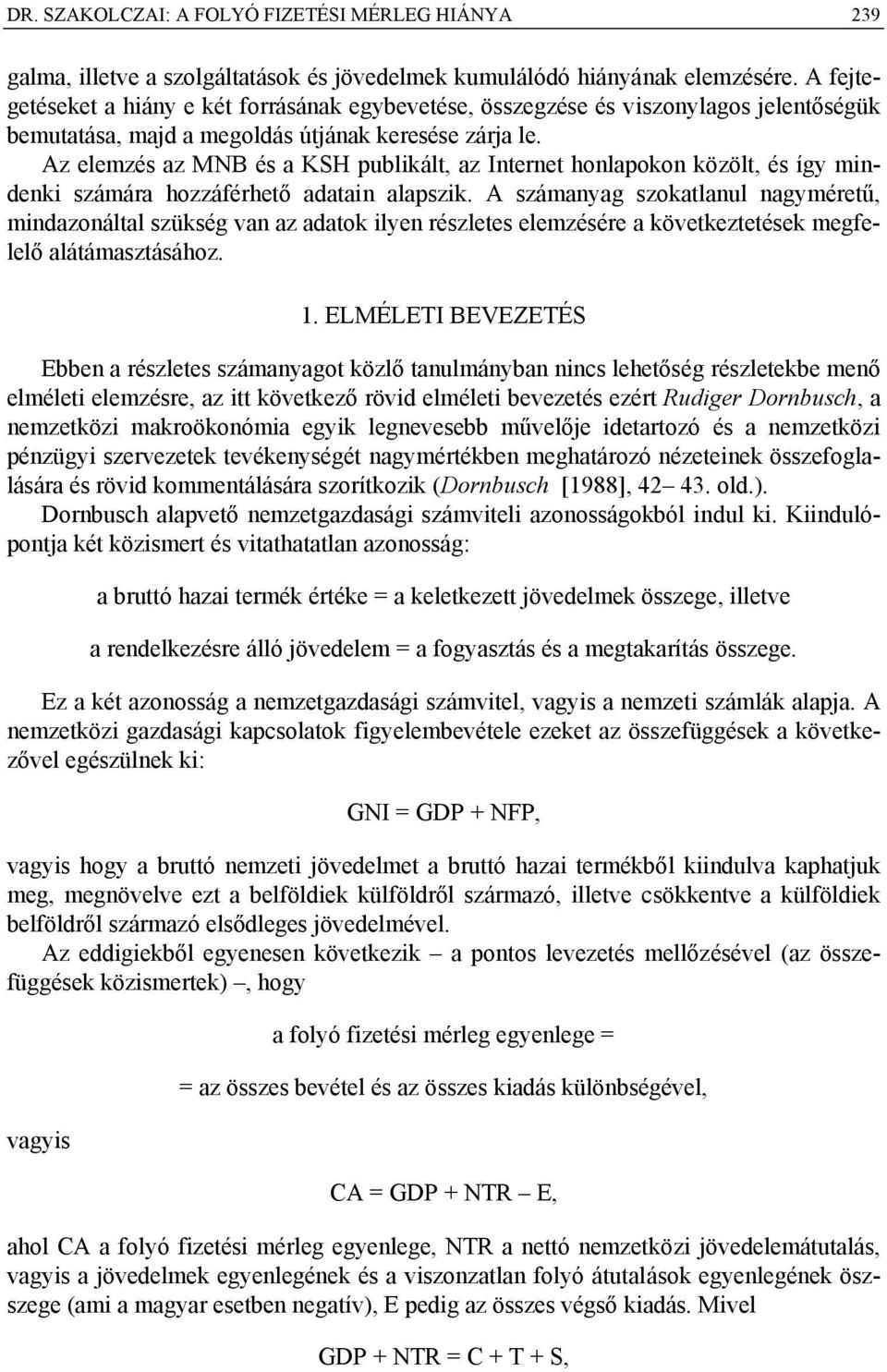 Az elemzés az MNB és a KSH publikált, az Internet honlapokon közölt, és így mindenki számára hozzáférhető adatain alapszik.