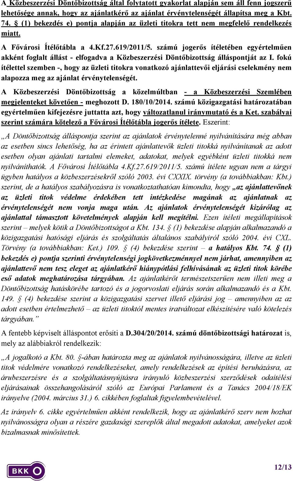 számú jogerős ítéletében egyértelműen akként foglalt állást - elfogadva a Közbeszerzési Döntőbizottság álláspontját az I.