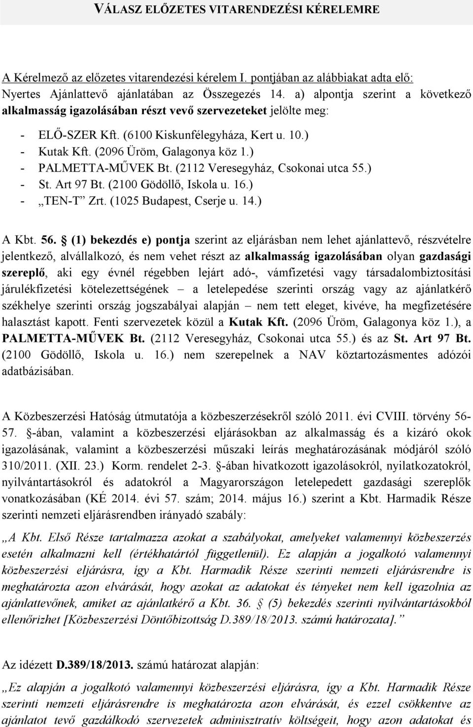 ) - PALMETTA-MŰVEK Bt. (2112 Veresegyház, Csokonai utca 55.) - St. Art 97 Bt. (2100 Gödöllő, Iskola u. 16.) - TEN-T Zrt. (1025 Budapest, Cserje u. 14.) A Kbt. 56.