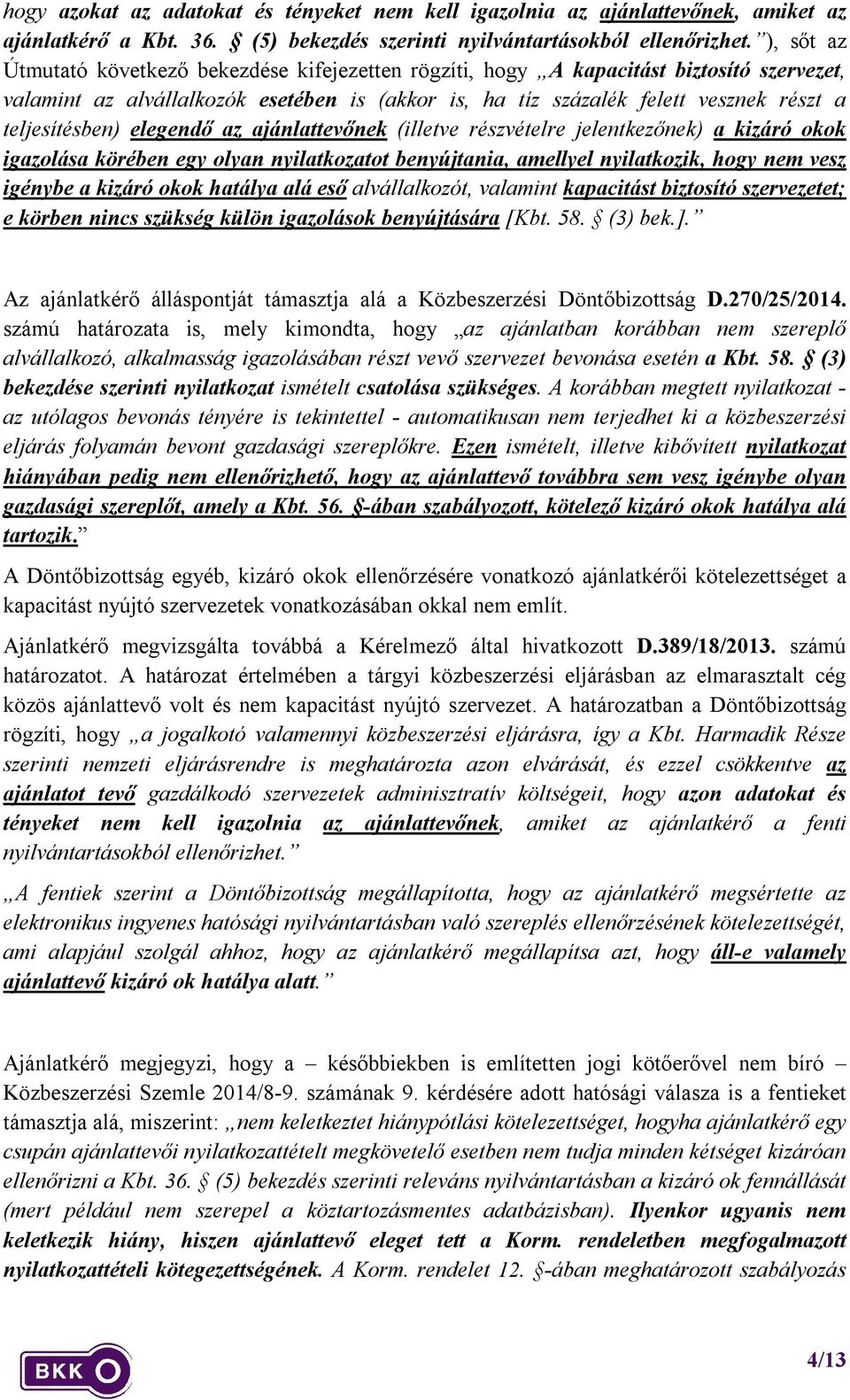 teljesítésben) elegendő az ajánlattevőnek (illetve részvételre jelentkezőnek) a kizáró okok igazolása körében egy olyan nyilatkozatot benyújtania, amellyel nyilatkozik, hogy nem vesz igénybe a kizáró