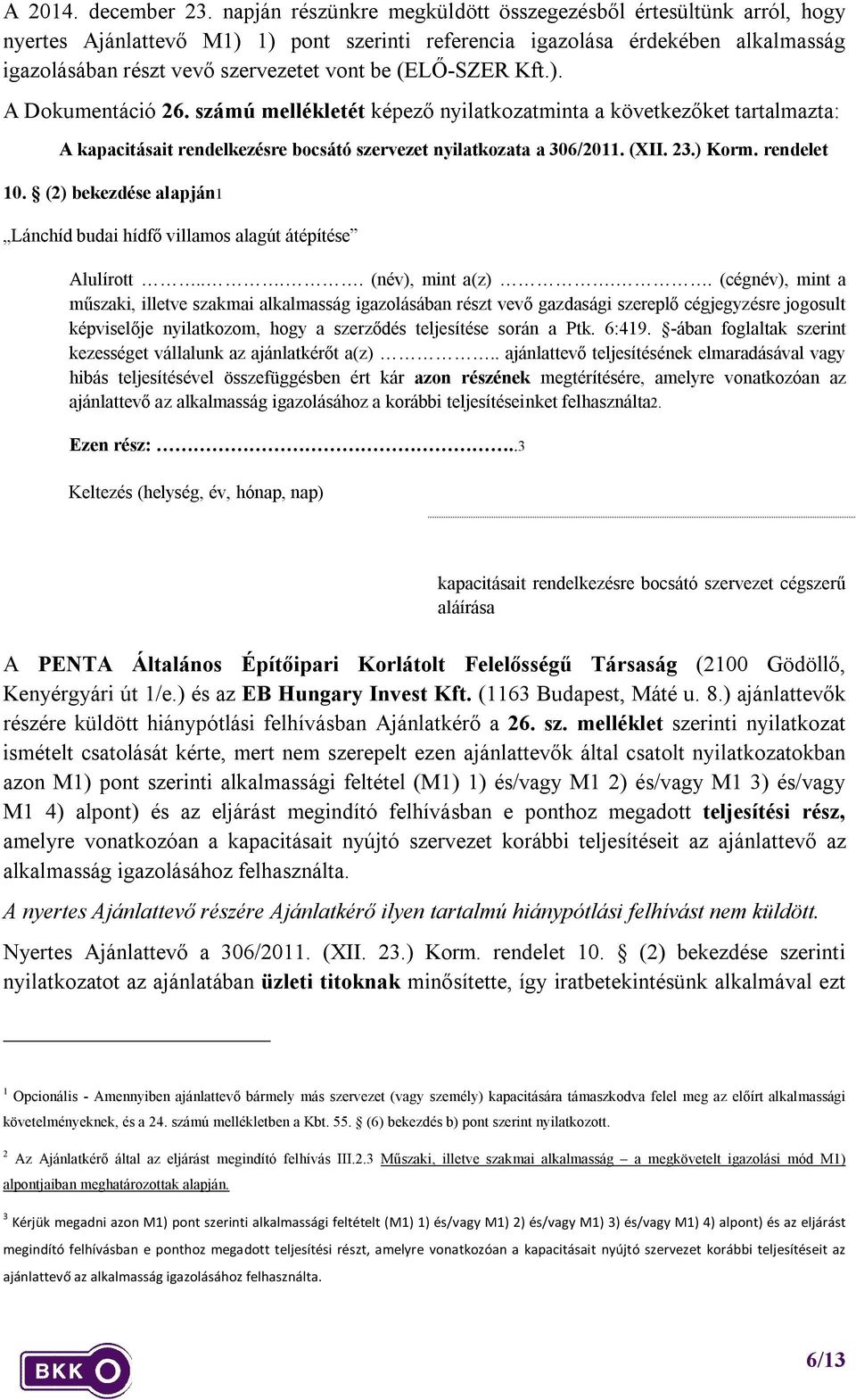 (ELŐ-SZER Kft.). A Dokumentáció 26. számú mellékletét képező nyilatkozatminta a következőket tartalmazta: A kapacitásait rendelkezésre bocsátó szervezet nyilatkozata a 306/2011. (XII. 23.) Korm.