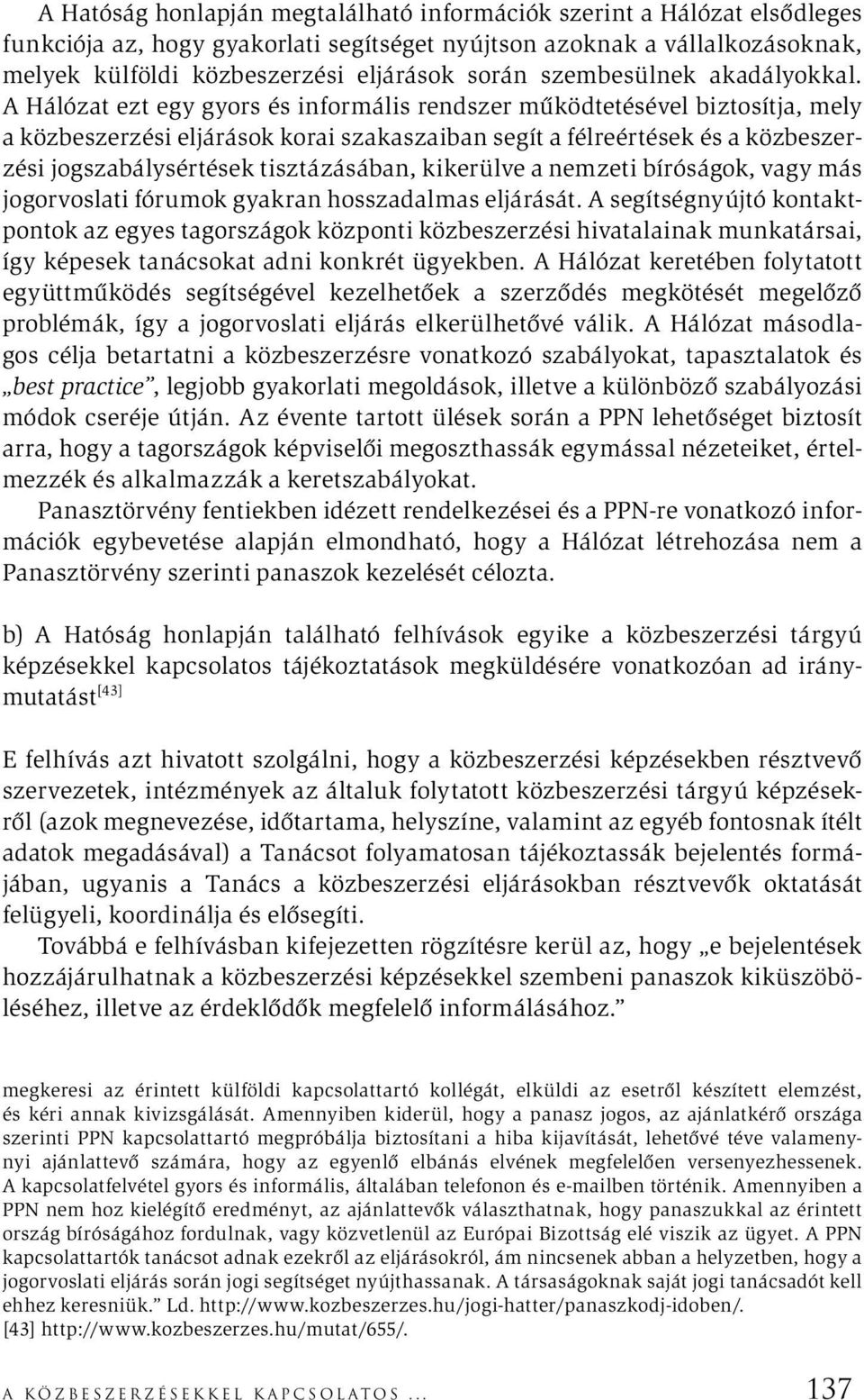 A Hálózat ezt egy gyors és informális rendszer működtetésével biztosítja, mely a közbeszerzési eljárások korai szakaszaiban segít a félreértések és a közbeszerzési jogszabálysértések tisztázásában,