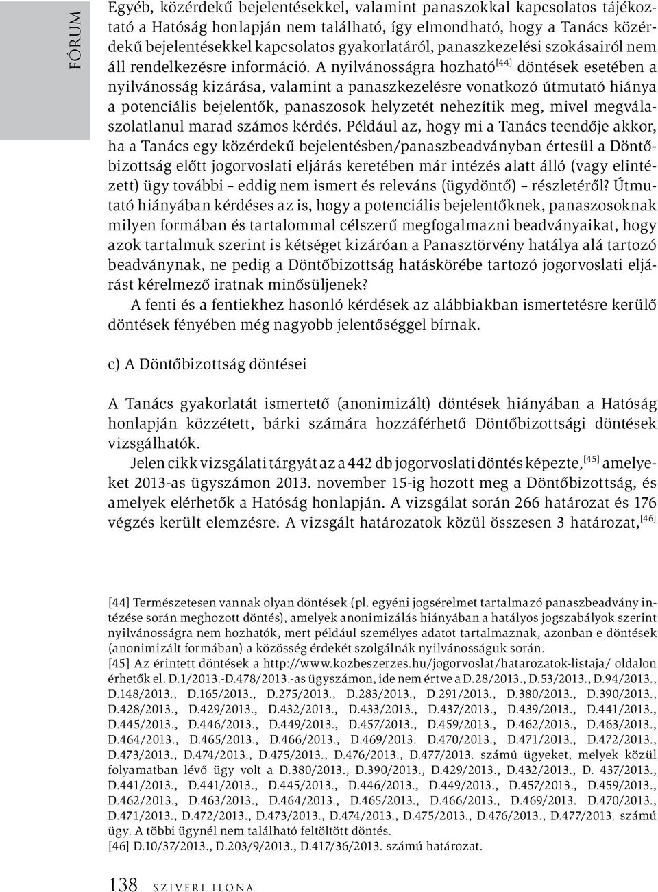 A nyilvánosságra hozható [44] döntések esetében a nyilvánosság kizárása, valamint a panaszkezelésre vonatkozó útmutató hiánya a potenciális bejelentők, panaszosok helyzetét nehezítik meg, mivel