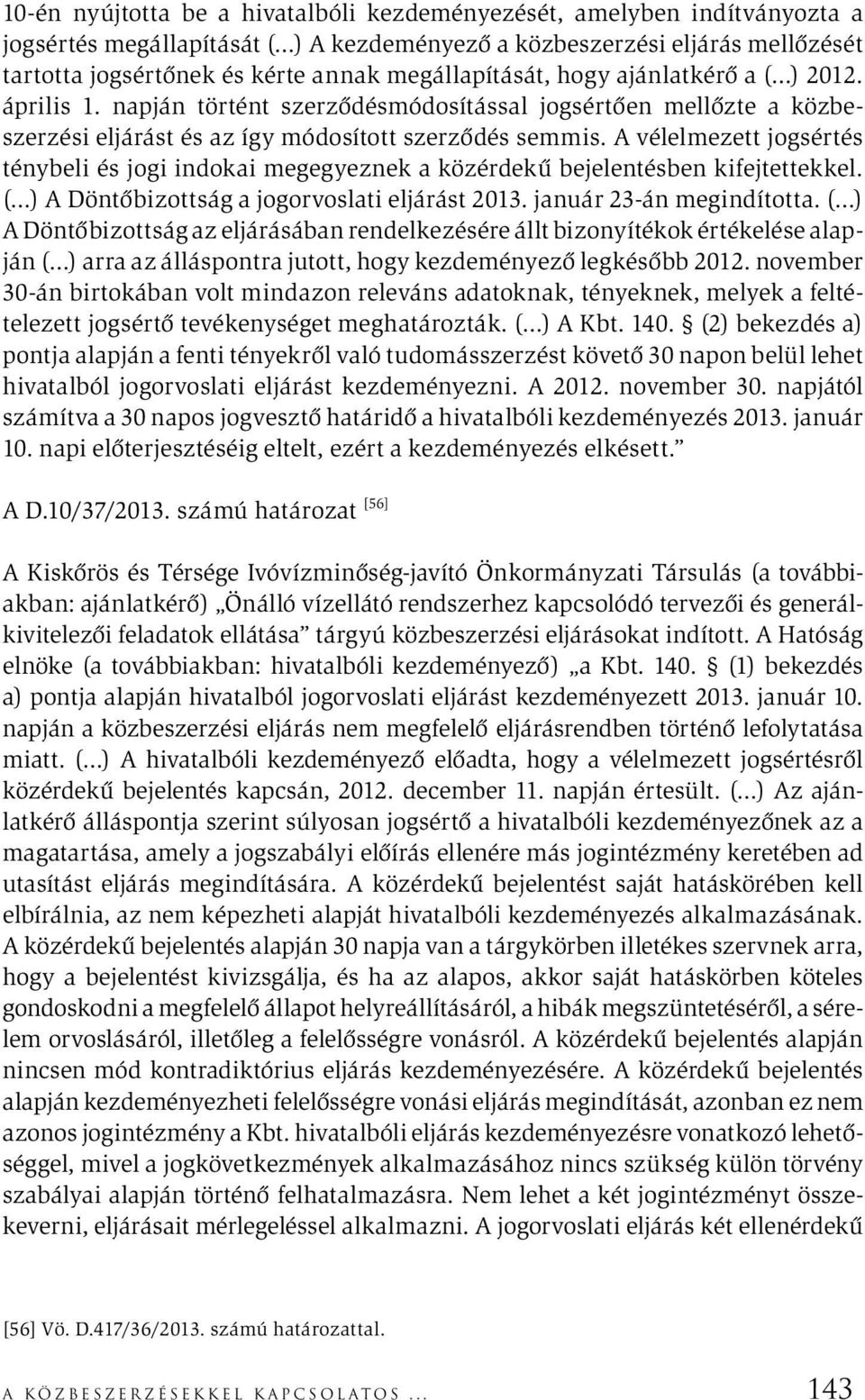 A vélelmezett jogsértés ténybeli és jogi indokai megegyeznek a közérdekű bejelentésben kifejtettekkel. ( ) A Döntőbizottság a jogorvoslati eljárást 2013. január 23-án megindította.