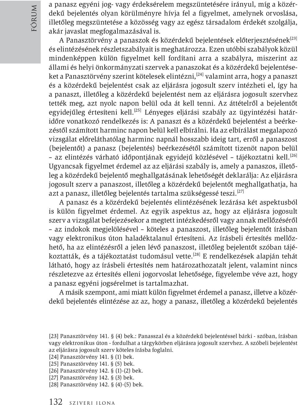 A Panasztörvény a panaszok és közérdekű bejelentések előterjesztésének [23] és elintézésének részletszabályait is meghatározza.