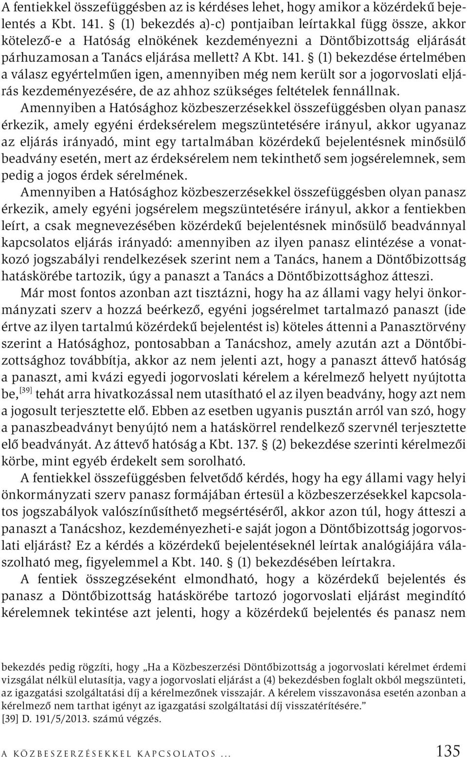 (1) bekezdése értelmében a válasz egyértelműen igen, amennyiben még nem került sor a jogorvoslati eljárás kezdeményezésére, de az ahhoz szükséges feltételek fennállnak.