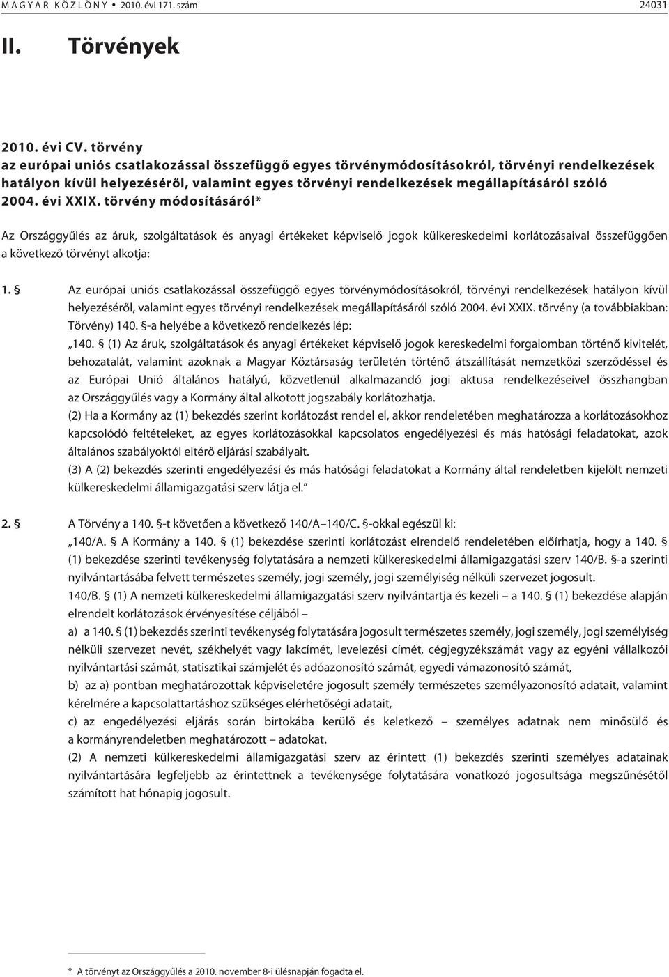 évi XXIX. törvény módosításáról* Az Országgyûlés az áruk, szolgáltatások és anyagi értékeket képviselõ jogok külkereskedelmi korlátozásaival összefüggõen a következõ törvényt alkotja: 1.