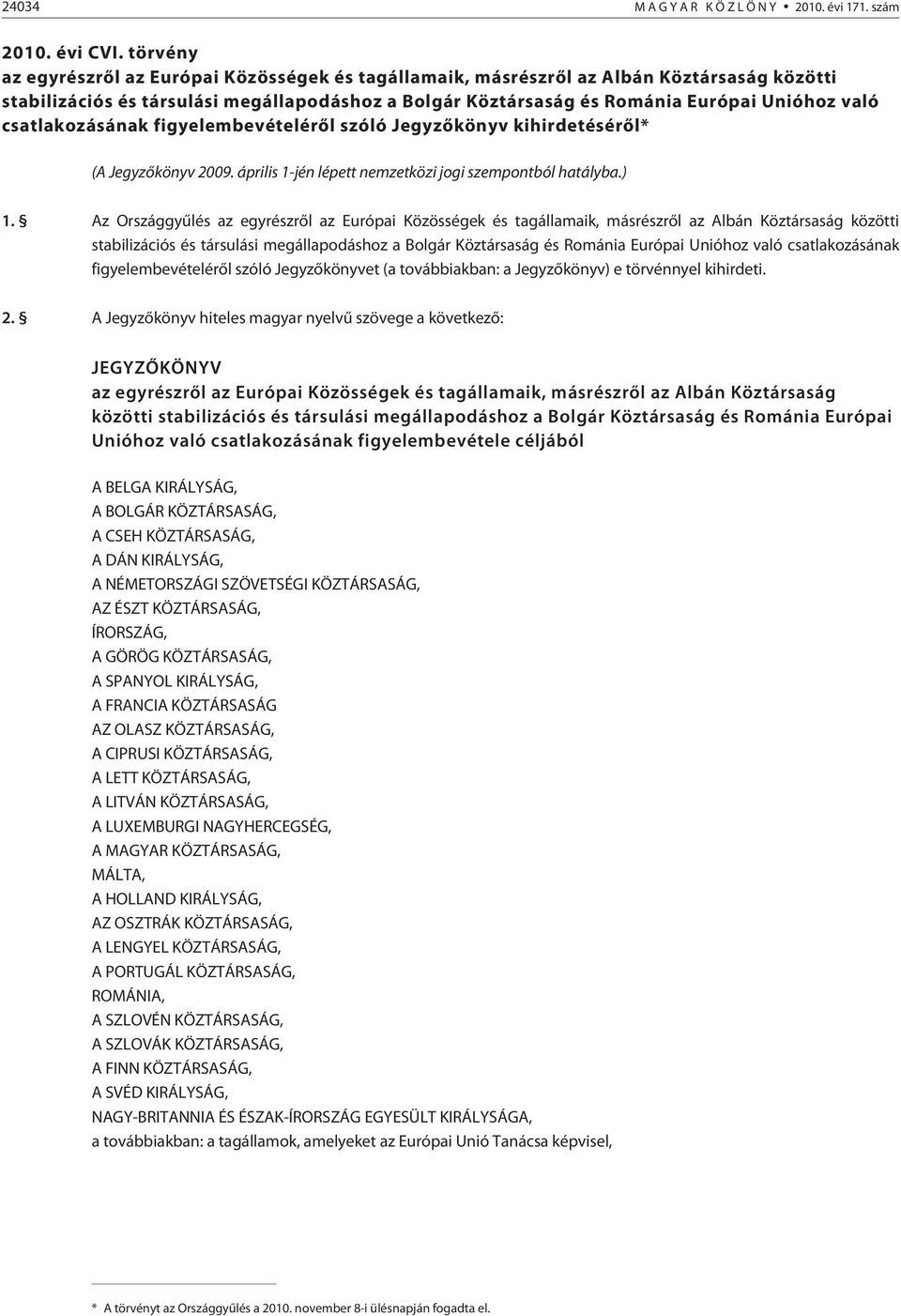 csatlakozásának figyelembevételérõl szóló Jegyzõkönyv kihirdetésérõl* (A Jegyzõkönyv 2009. április 1-jén lépett nemzetközi jogi szempontból hatályba.) 1.