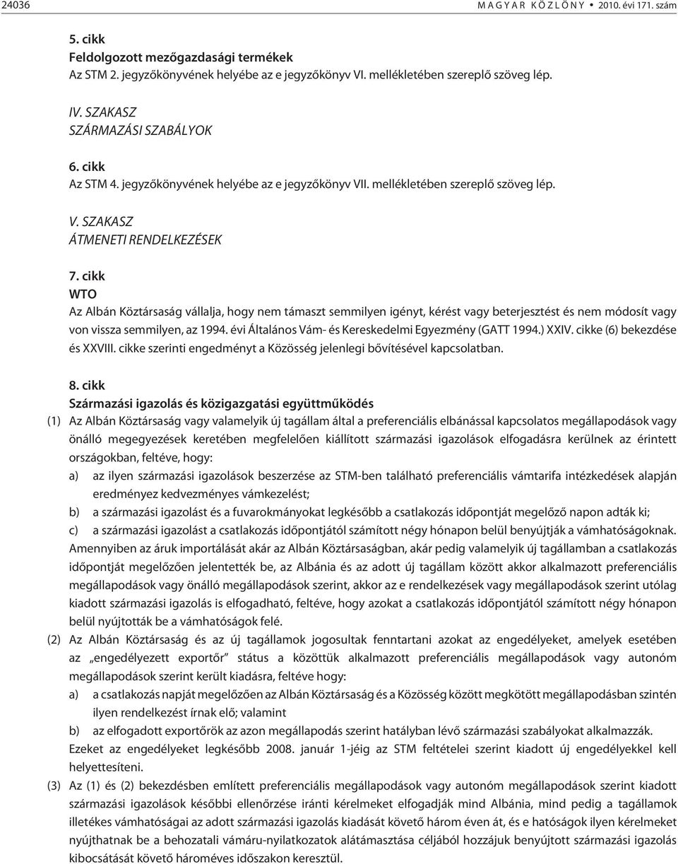 cikk WTO Az Albán Köztársaság vállalja, hogy nem támaszt semmilyen igényt, kérést vagy beterjesztést és nem módosít vagy von vissza semmilyen, az 1994.