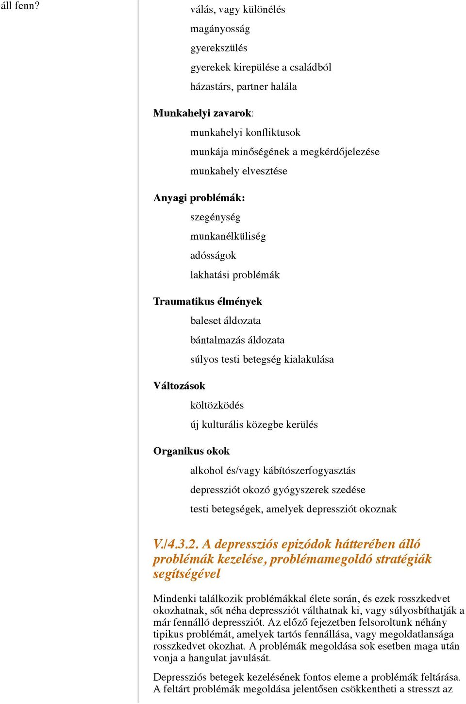 elvesztése Anyagi problémák: szegénység munkanélküliség adósságok lakhatási problémák Traumatikus élmények baleset áldozata bántalmazás áldozata súlyos testi betegség kialakulása Változások