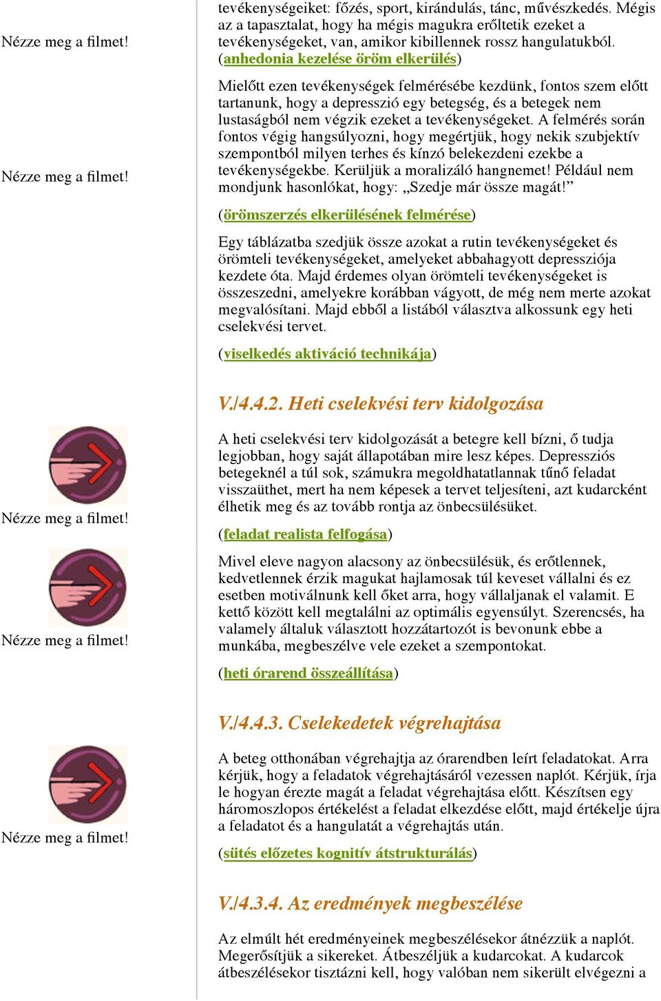 tevékenységeket. A felmérés során fontos végig hangsúlyozni, hogy megértjük, hogy nekik szubjektív szempontból milyen terhes és kínzó belekezdeni ezekbe a tevékenységekbe.