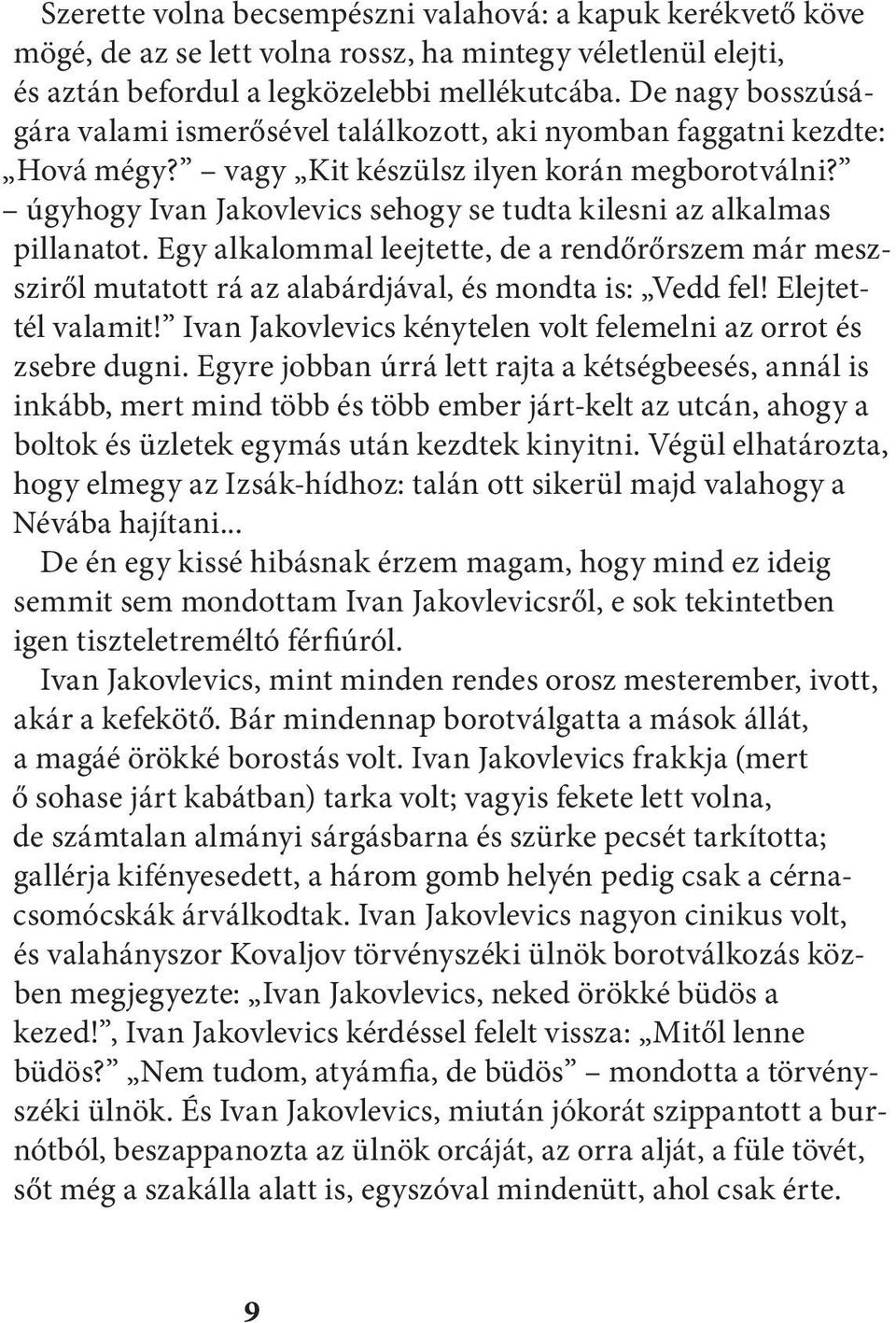 úgyhogy Ivan Jakovlevics sehogy se tudta kilesni az alkalmas pillanatot. Egy alkalommal leejtette, de a rendőrőrszem már meszsziről mutatott rá az alabárdjával, és mondta is: Vedd fel!