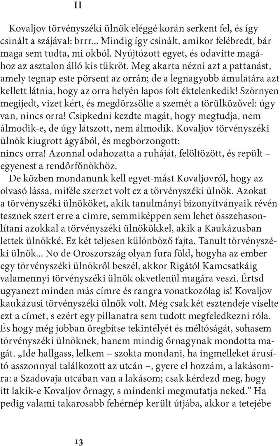 Meg akarta nézni azt a pattanást, amely tegnap este pörsent az orrán; de a legnagyobb ámulatára azt kellett látnia, hogy az orra helyén lapos folt éktelenkedik!