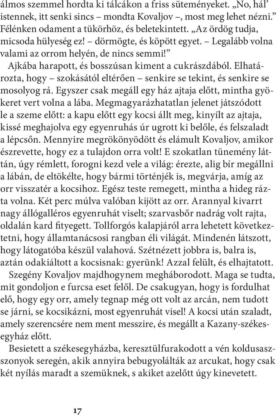 Elhatározta, hogy szokásától eltérően senkire se tekint, és senkire se mosolyog rá. Egyszer csak megáll egy ház ajtaja előtt, mintha gyökeret vert volna a lába.