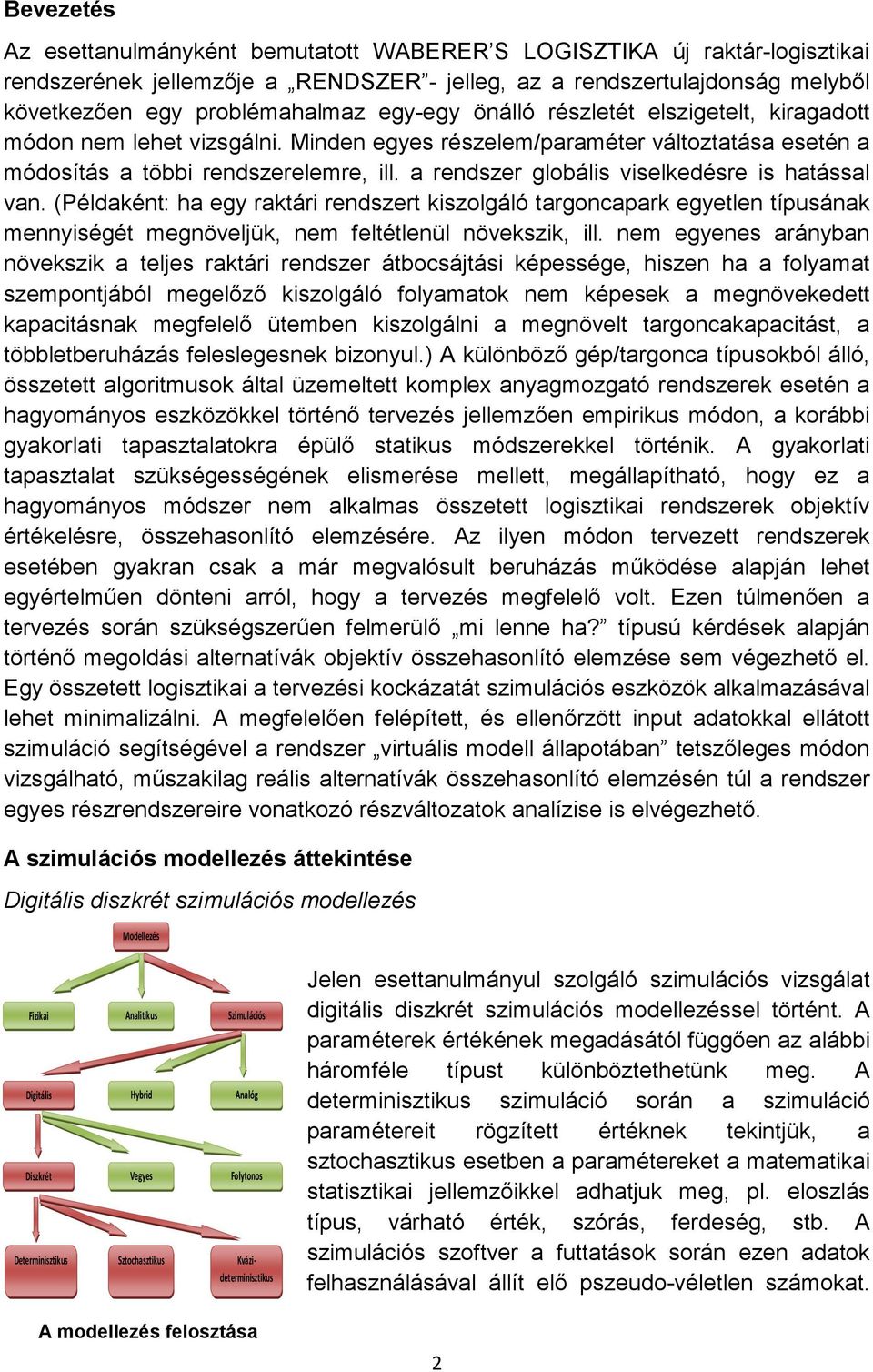 a rendszer globális viselkedésre is hatással van. (Példaként: ha egy raktári rendszert kiszolgáló targoncapark egyetlen típusának mennyiségét megnöveljük, nem feltétlenül növekszik, ill.