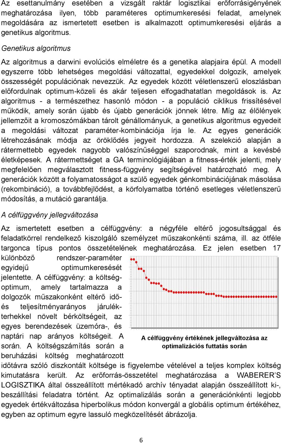 A modell egyszerre több lehetséges megoldási változattal, egyedekkel dolgozik, amelyek összességét populációnak nevezzük.