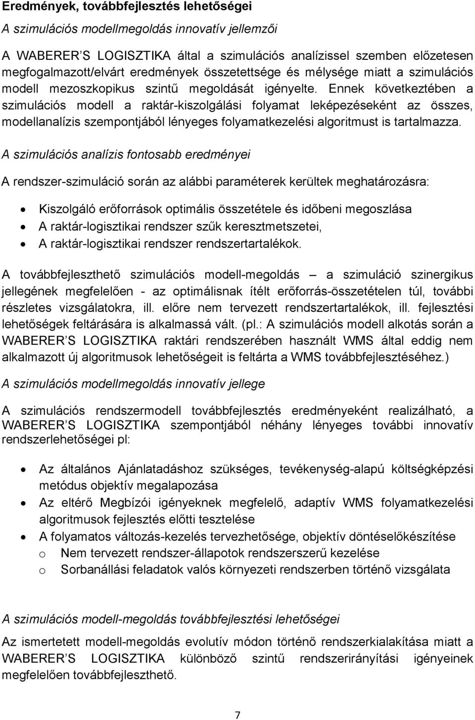 Ennek következtében a szimulációs modell a raktár-kiszolgálási folyamat leképezéseként az összes, modellanalízis szempontjából lényeges folyamatkezelési algoritmust is tartalmazza.