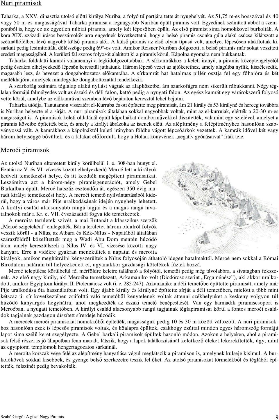 Egyedinek számított abból a szempontból is, hogy ez az egyetlen núbiai piramis, amely két lépcsıben épült. Az elsı piramist sima homokkıvel burkolták. A kora XIX.