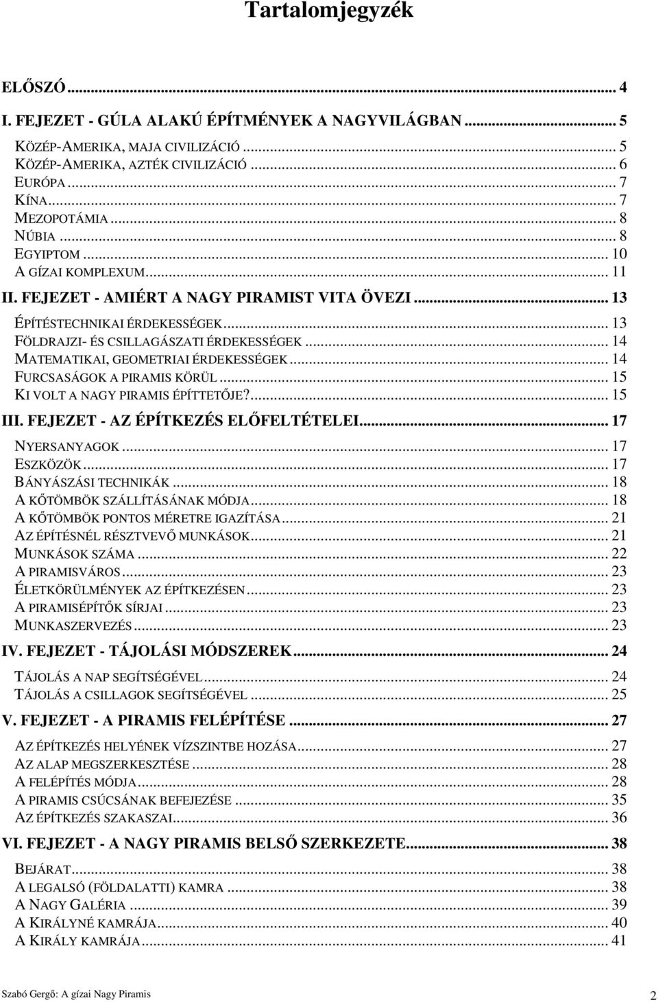 .. 14 MATEMATIKAI, GEOMETRIAI ÉRDEKESSÉGEK... 14 FURCSASÁGOK A PIRAMIS KÖRÜL... 15 KI VOLT A NAGY PIRAMIS ÉPÍTTETİJE?... 15 III. FEJEZET - AZ ÉPÍTKEZÉS ELİFELTÉTELEI... 17 NYERSANYAGOK... 17 ESZKÖZÖK.