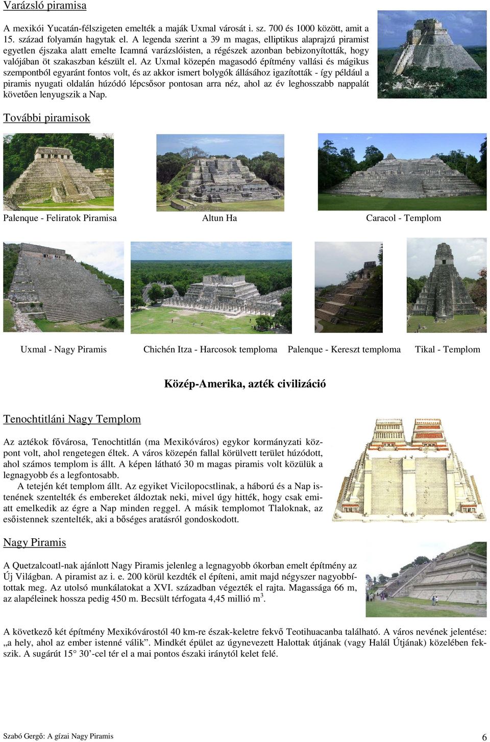 Az Uxmal közepén magasodó építmény vallási és mágikus szempontból egyaránt fontos volt, és az akkor ismert bolygók állásához igazították - így például a piramis nyugati oldalán húzódó lépcsısor