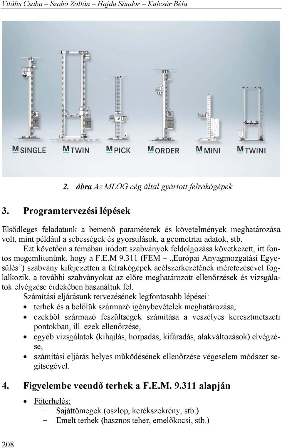 Ezt követően a témában íródott szabvánok feldolgozása következett, itt fontos megemlítenünk, hog a F.E.M 9.