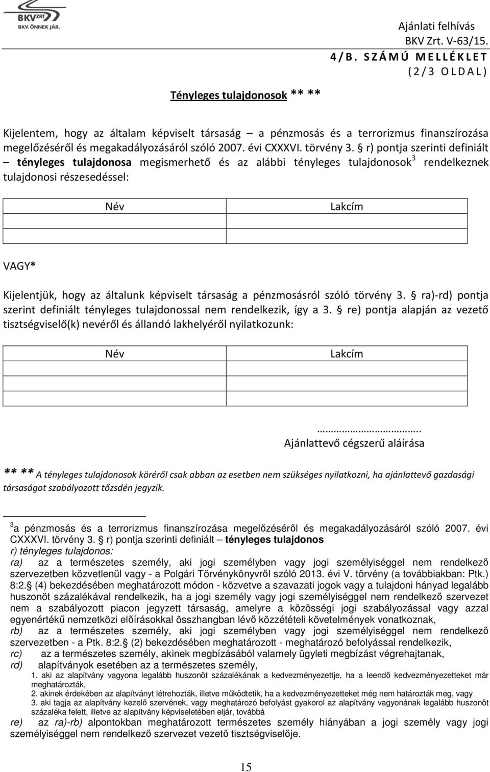 r) pontja szerinti definiált tényleges tulajdonosa megismerhető és az alábbi tényleges tulajdonosok 3 rendelkeznek tulajdonosi részesedéssel: Név Lakcím VAGY* Kijelentjük, hogy az általunk képviselt