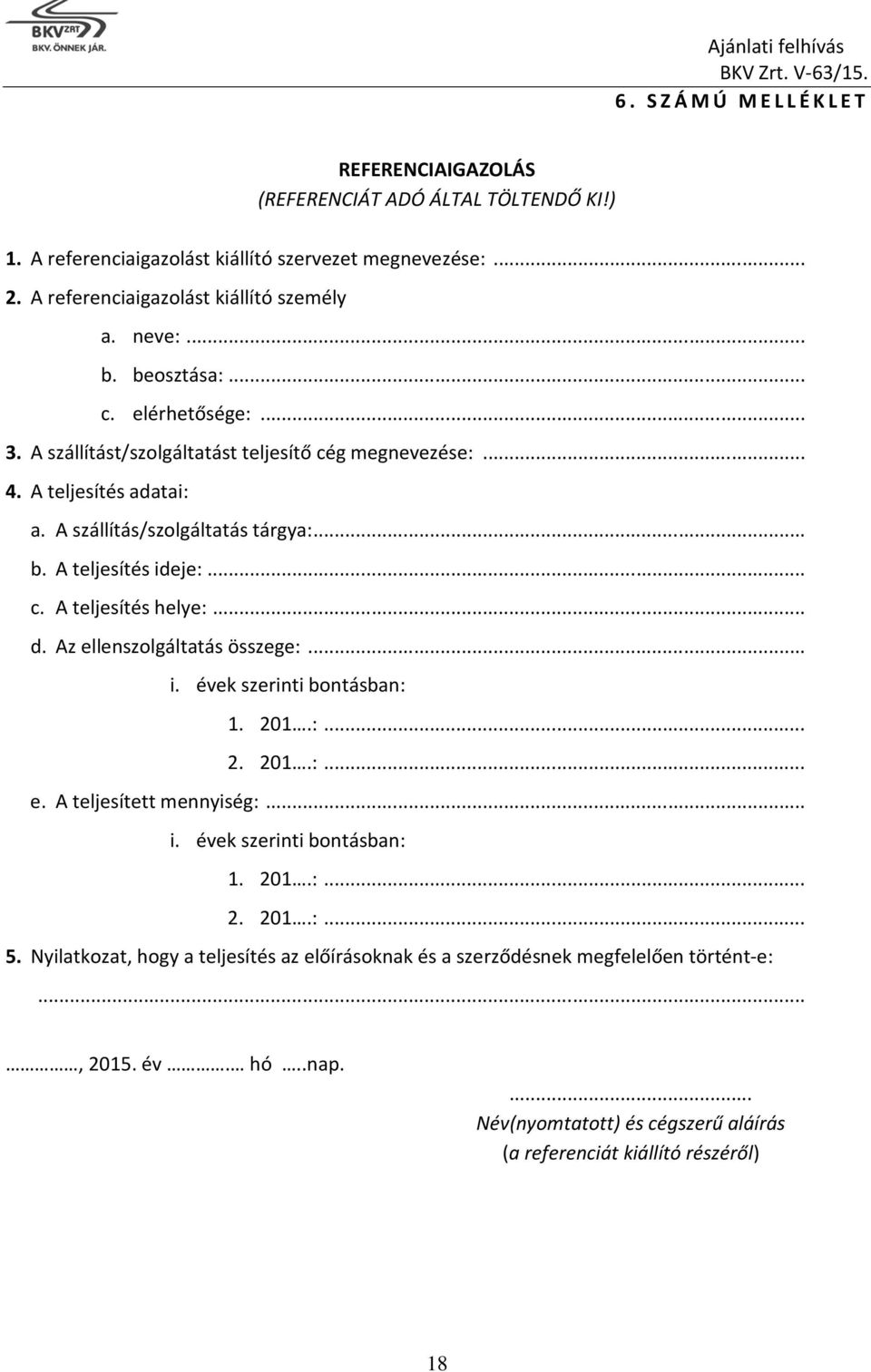 .. d. Az ellenszolgáltatás összege:... i. évek szerinti bontásban: 1. 201.:... 2. 201.:... e. A teljesített mennyiség:... i. évek szerinti bontásban: 1. 201.:... 2. 201.:... 5.