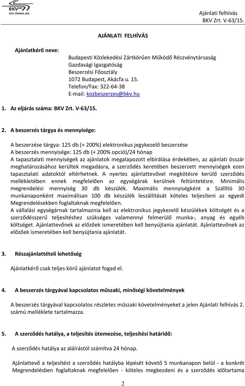 A beszerzés tárgya és mennyisége: A beszerzése tárgya: 125 db (+ 200%) elektronikus jegykezelő beszerzése A beszerzés mennyisége: 125 db (+ 200% opció)/24 hónap A tapasztalati mennyiségek az