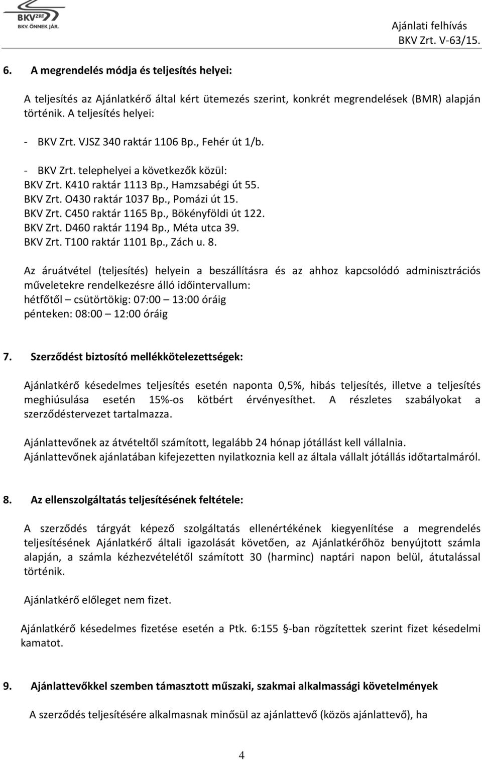 , Bökényföldi út 122. BKV Zrt. D460 raktár 1194 Bp., Méta utca 39. BKV Zrt. T100 raktár 1101 Bp., Zách u. 8.