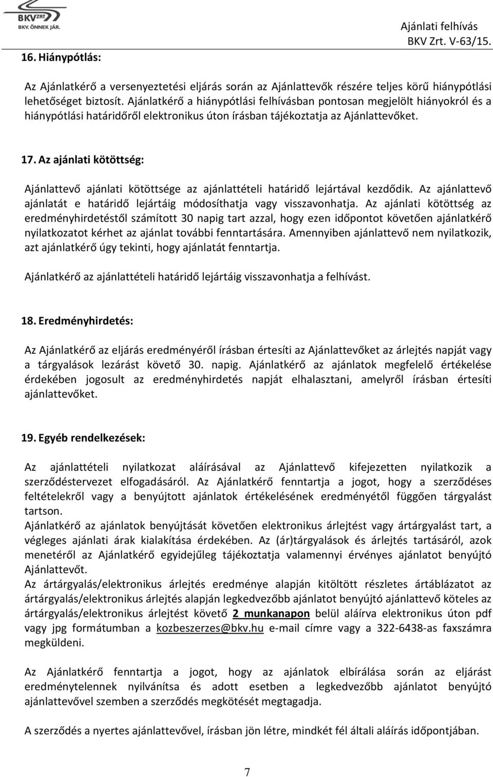 Az ajánlati kötöttség: Ajánlattevő ajánlati kötöttsége az ajánlattételi határidő lejártával kezdődik. Az ajánlattevő ajánlatát e határidő lejártáig módosíthatja vagy visszavonhatja.