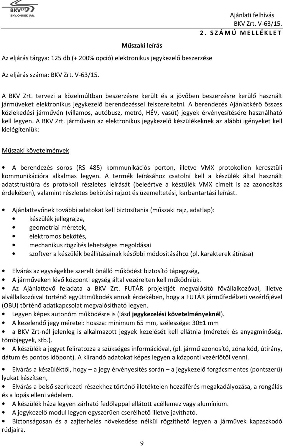 A berendezés Ajánlatkérő összes közlekedési járművén (villamos, autóbusz, metró, HÉV, vasút) jegyek érvényesítésére használható kell legyen. A BKV Zrt.