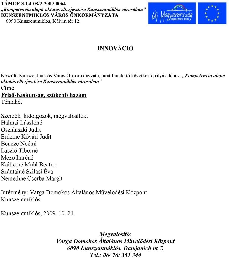 hazám Témahét Szerzők, kidolgozók, megvalósítók: Halmai Lászlóné Oszlánszki Judit Erdeiné Kővári Judit Bencze Noémi László Tiborné Mező Imréné Kaiberné Muhl Beatrix Szántainé Szilasi Éva