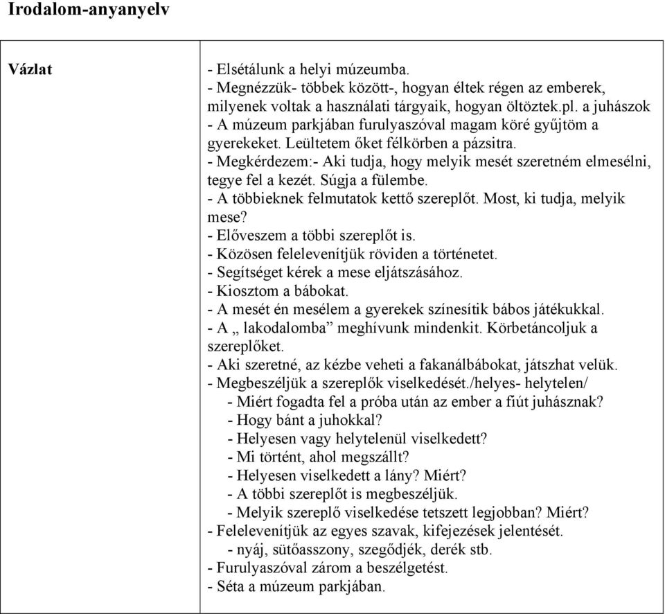 Súgja a fülembe. - A többieknek felmutatok kettő szereplőt. Most, ki tudja, melyik mese? - Előveszem a többi szereplőt is. - Közösen felelevenítjük röviden a történetet.