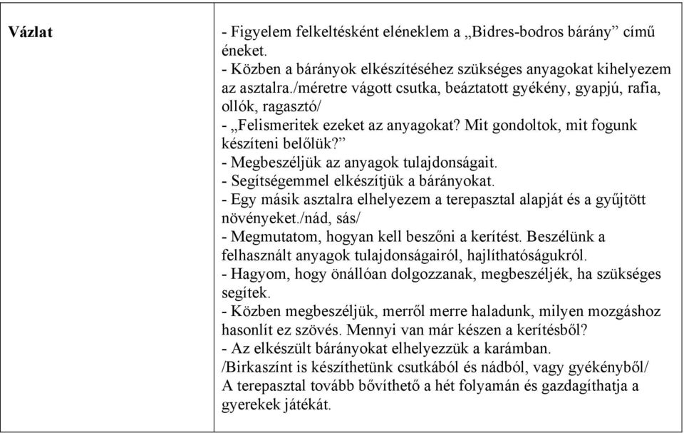 - Segítségemmel elkészítjük a bárányokat. - Egy másik asztalra elhelyezem a terepasztal alapját és a gyűjtött növényeket./nád, sás/ - Megmutatom, hogyan kell beszőni a kerítést.