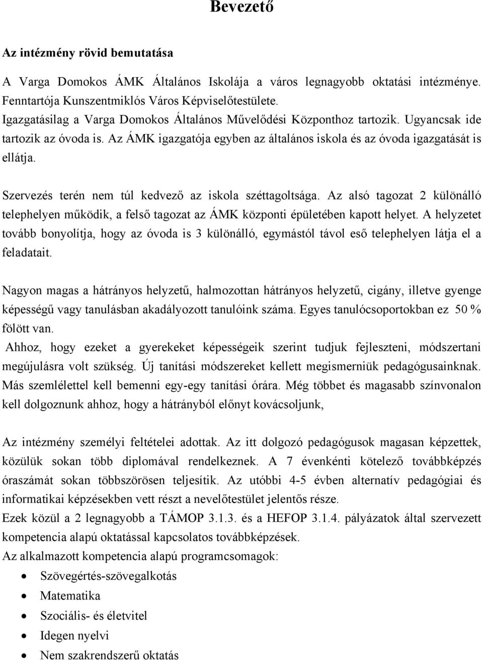 Szervezés terén nem túl kedvező az iskola széttagoltsága. Az alsó tagozat 2 különálló telephelyen működik, a felső tagozat az ÁMK központi épületében kapott helyet.