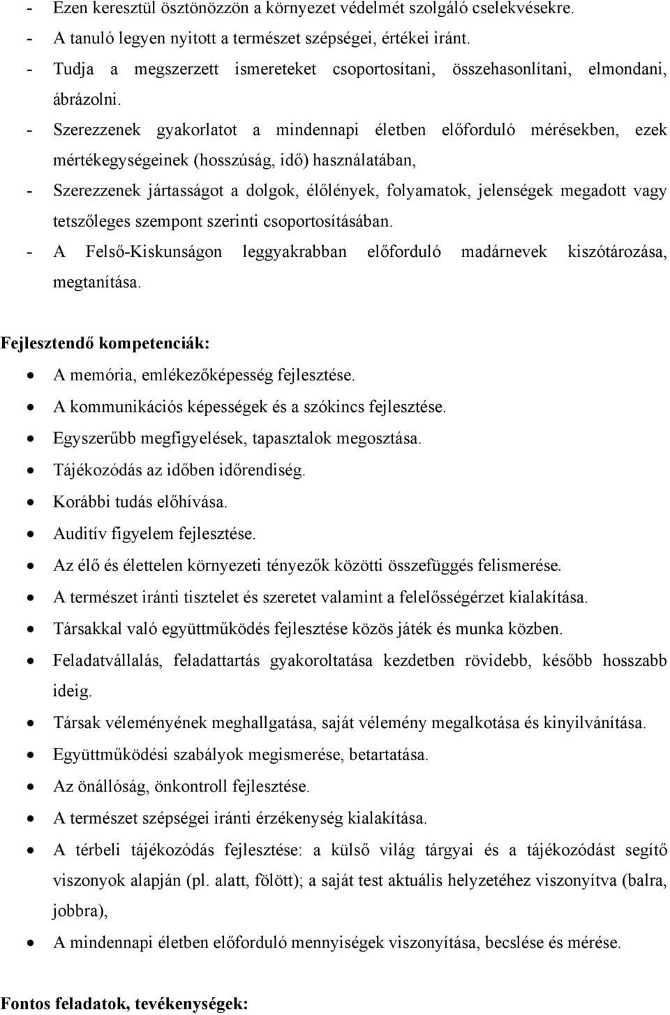 - Szerezzenek gyakorlatot a mindennapi életben előforduló mérésekben, ezek mértékegységeinek (hosszúság, idő) használatában, - Szerezzenek jártasságot a dolgok, élőlények, folyamatok, jelenségek