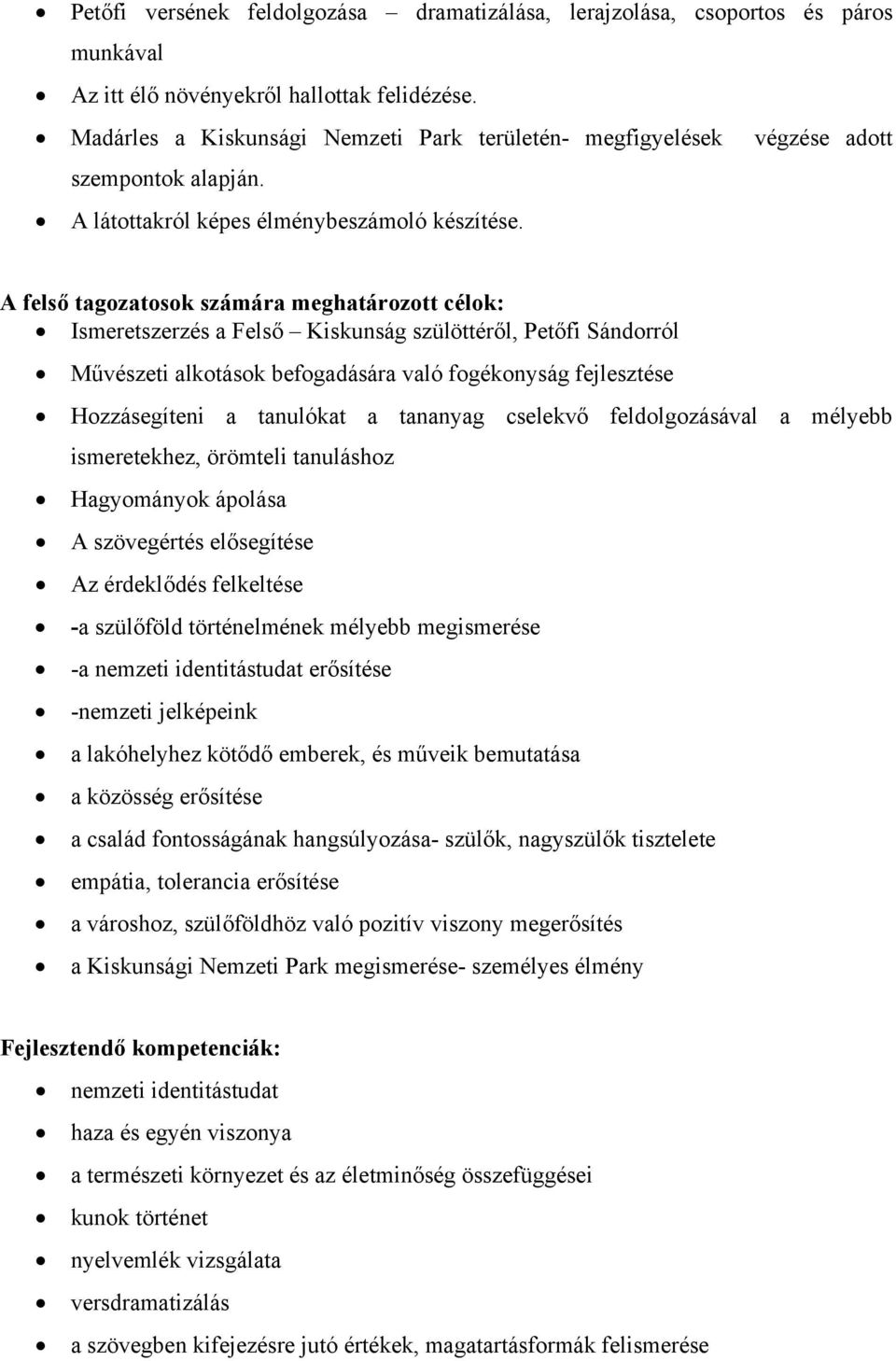 A felső tagozatosok számára meghatározott célok: Ismeretszerzés a Felső Kiskunság szülöttéről, Petőfi Sándorról Művészeti alkotások befogadására való fogékonyság fejlesztése Hozzásegíteni a tanulókat