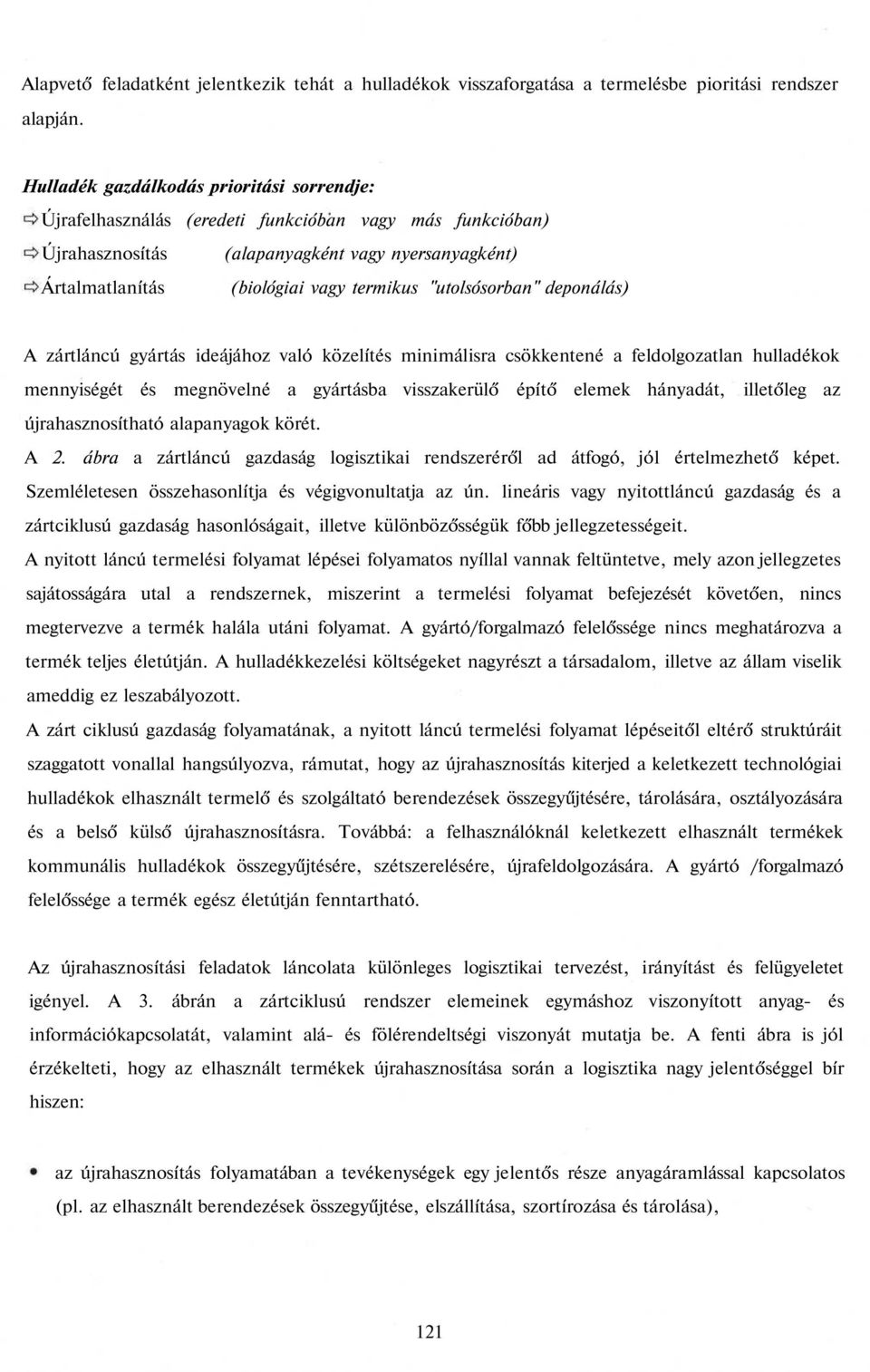 "utolsósorban" deponálás) A zártláncú gyártás ideájához való közelítés minimálisra csökkentené a feldolgozatlan hulladékok mennyiségét és megnövelné a gyártásba visszakerülő építő elemek hányadát,