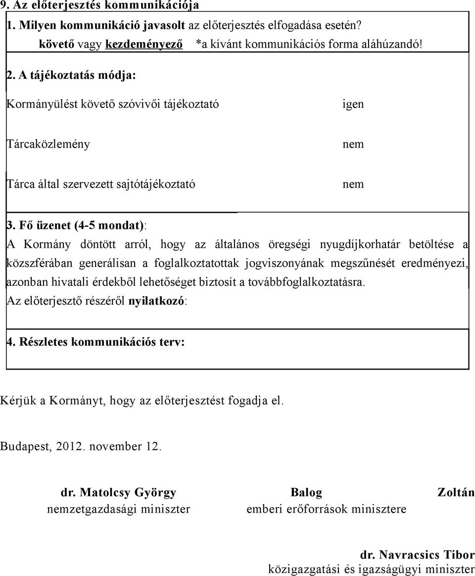 Fő üzenet (4-5 mondat): A Kormány döntött arról, hogy az általános öregségi nyugdíjkorhatár betöltése a közszférában generálisan a foglalkoztatottak jogviszonyának megszűnését eredményezi, azonban