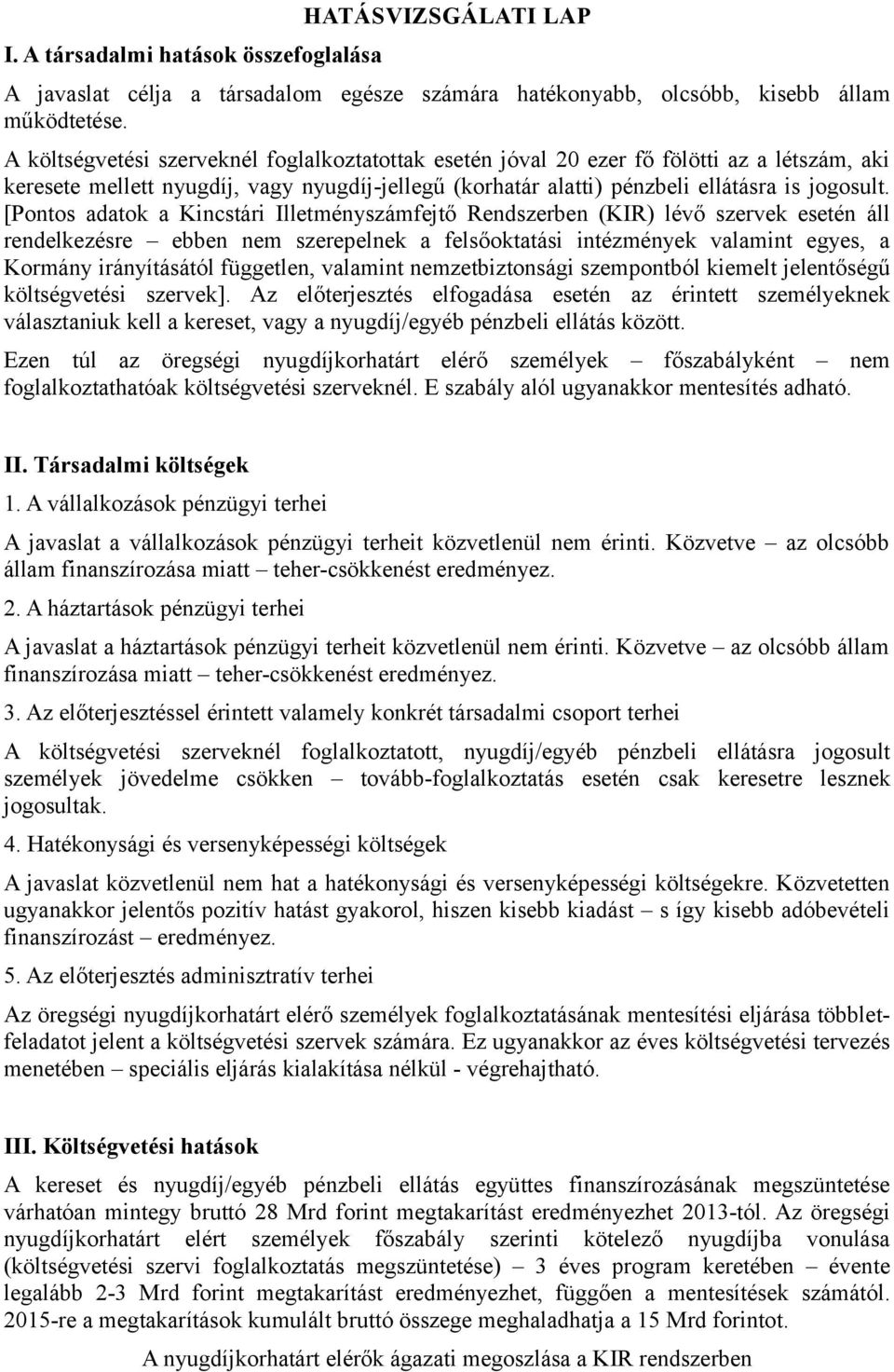 [Pontos adatok a Kincstári Illetményszámfejtő Rendszerben (KIR) lévő szervek esetén áll rendelkezésre ebben nem szerepelnek a felsőoktatási intézmények valamint egyes, a Kormány irányításától