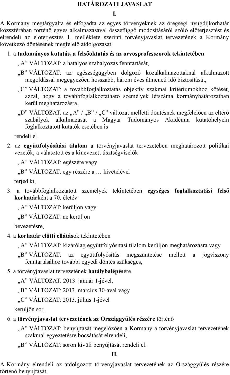 előterjesztés 1. melléklete szerinti törvényjavaslat tervezetének a Kormány következő döntésének megfelelő átdolgozását: 1.