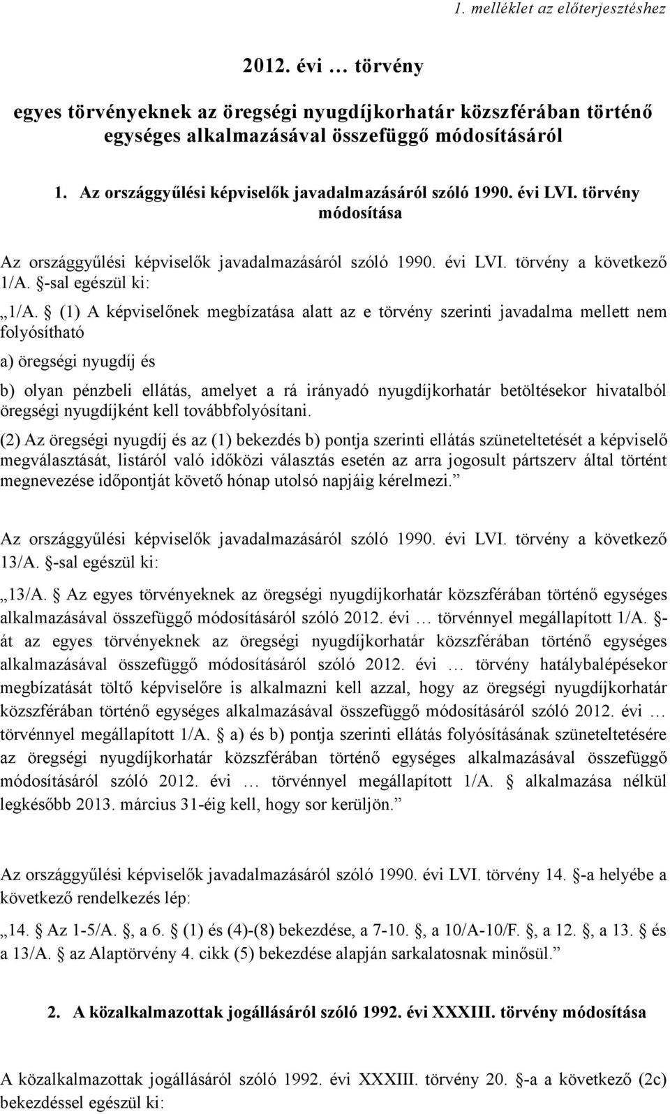 (1) A képviselőnek megbízatása alatt az e törvény szerinti javadalma mellett nem folyósítható a) öregségi nyugdíj és b) olyan pénzbeli ellátás, amelyet a rá irányadó nyugdíjkorhatár betöltésekor