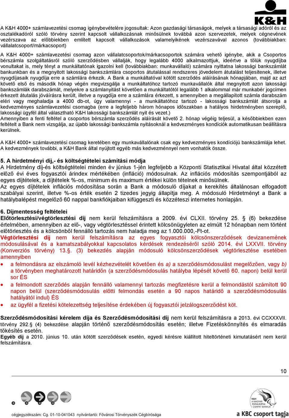 számlavezetési csomag azon vállalatcsoportok/márkacsoportok számára vehető igénybe, akik a Csoportos bérszámla szolgáltatásról szóló szerződésben vállalják, hogy legalább 4000 alkalmazottjuk,